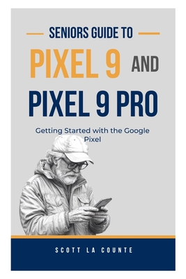 Seniors Guide to Pixel 9 and Pixel 9 Pro: Getting Started With the Google Pixel - La Counte, Scott