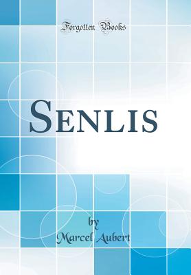 Senlis (Classic Reprint) - Aubert, Marcel