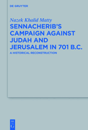 Sennacherib's Campaign Against Judah and Jerusalem in 701 B.C.: A Historical Reconstruction