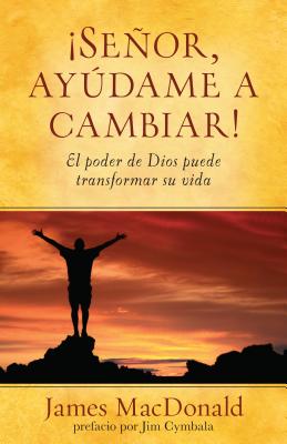 Senor, Ayudame A Cambiar!: El Poder de Dios Puede Transformar su Vida - MacDonald, James