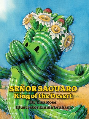 Senor Saguaro: King of the Desert - Rose, Lisa