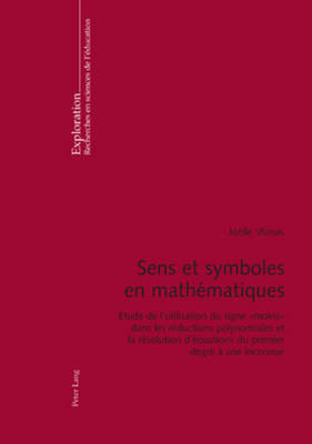 Sens Et Symboles En Mathmatiques: Etude de l'Utilisation Du Signe  Moins  Dans Les Rductions Polynomiales Et La Rsolution d'quations Du Premier Degr  Une Inconnue - Crahay, Marcel (Editor), and Rege-Colet, Nicole (Editor), and Schneuwly, Bernard (Editor)