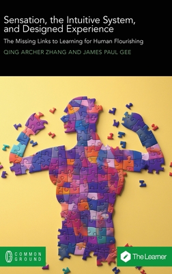Sensation, the Intuitive System, and Designed Experience: The Missing Links to Learning for Human Flourishing - Zhang, Qing Archer, and Gee, James Paul
