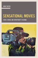 Sensational Movies: Video, Vision, and Christianity in Ghana Volume 17