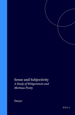 Sense and Subjectivity: A Study of Wittgenstein and Merleau-Ponty - Dwyer, Philip