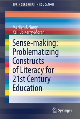 Sense-Making: Problematizing Constructs of Literacy for 21st Century Education - Narey, Marilyn J, and Kerry-Moran, Kelli Jo