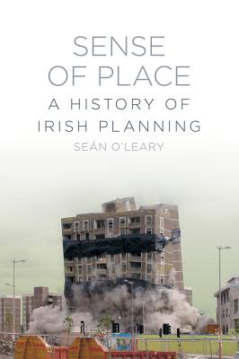 Sense of Place: A History of Irish Planning - O'Leary, Sean