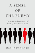 Sense of the Enemy: The High Stakes History of Reading Your Rival's Mind