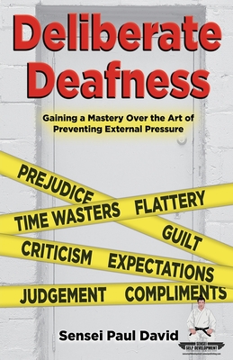 Sensei Self Development Series: Deliberate Deafness: Gaining a Mastery Over the Art of Preventing External Pressure - David, Sensei Paul