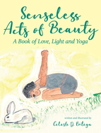 Senseless Acts of Beauty: A Book of Love, Light and Yoga