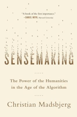 Sensemaking: The Power of the Humanities in the Age of the Algorithm - Madsbjerg, Christian