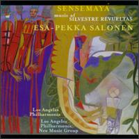 Sensemay: Music of Silvestre Revueltas - Los Angeles Philharmonic New Music Group; Esa-Pekka Salonen (conductor)