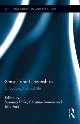 Senses and Citizenships: Embodying Political Life - Trnka, Susanna (Editor), and Dureau, Christine (Editor), and Park, Julie (Editor)