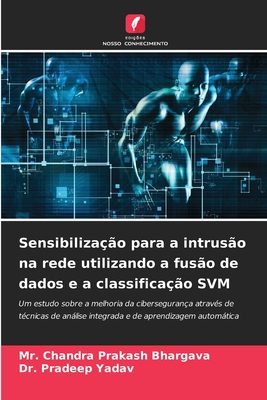 Sensibiliza??o para a intrus?o na rede utilizando a fus?o de dados e a classifica??o SVM - Bhargava, Chandra Prakash, Mr., and Yadav, Pradeep, Dr.