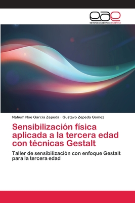 Sensibilizacion Fisica Aplicada a la Tercera Edad Con Tecnicas Gestalt - Garcia Zepeda, Nahum Noe, and Zepeda Gomez, Gustavo