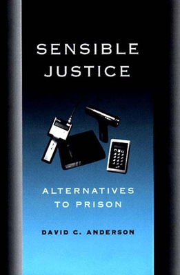 Sensible Justice: Alternatives to Prison - Anderson, David C