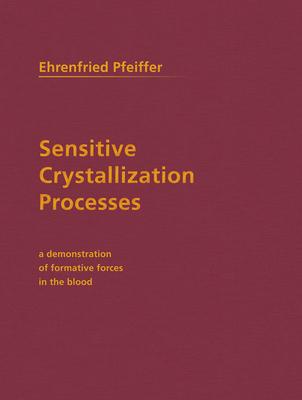 Sensitive Crystallization Processes: A Demonstration of Formative Forces in the Blood - Pfeiffer, Ehrenfried E, and Trumpp, P, Prof. (Introduction by), and Monges, Henry B (Translated by)