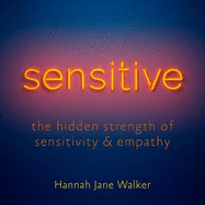 Sensitive: The Hidden Strength of Sensitivity & Empathy