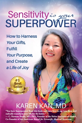 Sensitivity Is Your Superpower: How to Harness Your Gifts, Fulfill Your Purpose, and Create a Life of Joy - Kan, Karen, MD