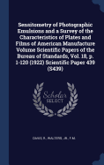 Sensitometry of Photographic Emulsions and a Survey of the Characteristics of Plates and Films of American Manufacture Volume Scientific Papers of the Bureau of Standards, Vol. 18, p. 1-120 (1922) Scientific Paper 439 (S439)