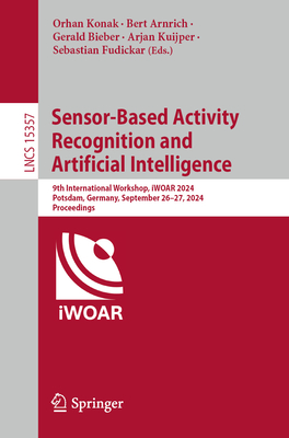 Sensor-Based Activity Recognition and Artificial Intelligence: 9th International Workshop, iWOAR 2024, Potsdam, Germany, September 26-27, 2024, Proceedings - Konak, Orhan (Editor), and Arnrich, Bert (Editor), and Bieber, Gerald (Editor)