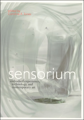 Sensorium: Embodied Experience, Technology, and Contemporary Art - Jones, Caroline A (Editor)