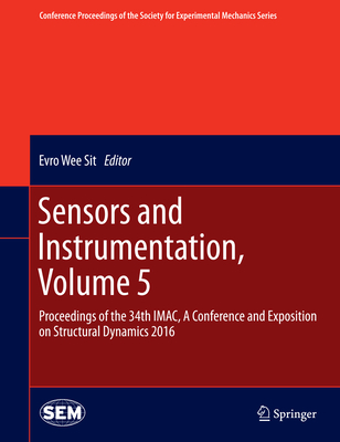 Sensors and Instrumentation, Volume 5: Proceedings of the 34th Imac, a Conference and Exposition on Structural Dynamics 2016 - Wee Sit, Evro (Editor)