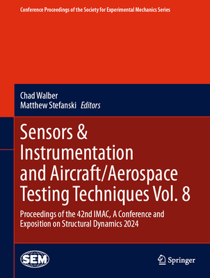 Sensors & Instrumentation and Aircraft/Aerospace Testing Techniques Vol. 8: Proceedings of the 42nd IMAC, A Conference and Exposition on Structural Dynamics 2024 - Walber, Chad (Editor), and Stefanski, Matthew (Editor)