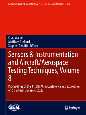 Sensors & Instrumentation and Aircraft/Aerospace Testing Techniques, Volume 8: Proceedings of the 41st IMAC, A Conference and Exposition on Structural Dynamics 2023 - Walber, Chad (Editor), and Stefanski, Matthew (Editor), and Seidlitz, Stephen (Editor)