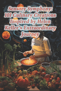 Sensory Symphony: 101 Culinary Creations Inspired by Helen Keller's Extraordinary Journey