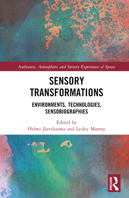 Sensory Transformations: Environments, Technologies, Sensobiographies - Jrviluoma, Helmi (Editor), and Murray, Lesley (Editor)