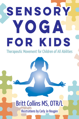 Sensory Yoga for Kids: Therapeutic Movement for Children of All Abilities - Collins, Britt, MS, Otr/L