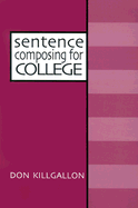 Sentence Composing for College: A Worktext on Sentence Variety and Maturity