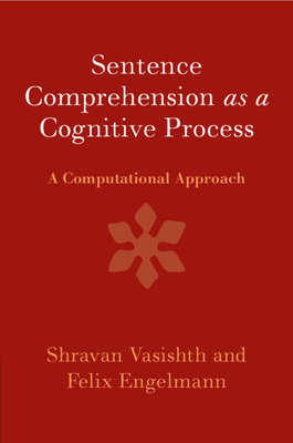 Sentence Comprehension as a Cognitive Process - Vasishth, Shravan, and Engelmann, Felix