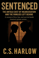 Sentenced: The Untold Cost of Incarceration and the Families Left Behind
