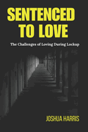 Sentenced To Love: The Challenges of Loving During Lockup