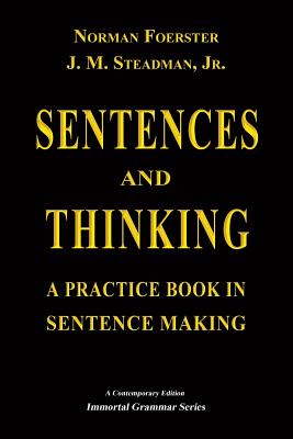 Sentences and Thinking: A Practice Book in Sentence Making - Steadman Jr, John Marcellus, and Foerster, Norman
