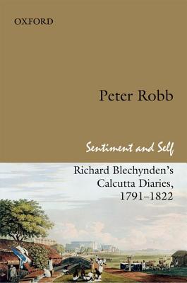 Sentiment and Self: Richard Blechynden's Calcutta Diaries, 1791-1822 - Robb, Peter