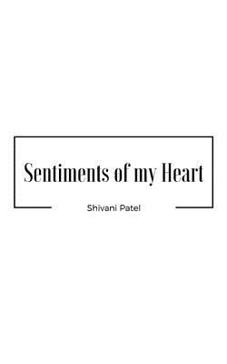 Sentiments of My Heart - Patel, Shivani