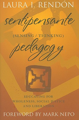 Sentipensante (Sensing/Thinking) Pedagogy: Educating for Wholeness, Social Justice and Liberation - Rendon, Laura I, and Nepo, Mark (Foreword by)