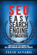 Seo: Easy Search Engine Optimization, Your Step-By-Step Guide to a Sky-High Search Engine Ranking and Never Ending Traffic