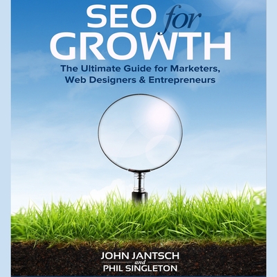 Seo for Growth: The Ultimate Guide for Marketers, Web Designers & Entrepreneurs - Singleton, Phil, and Jantsch, John (Read by)