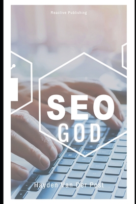 SEO God: Learn the Algorithm. Command the Rankings. Become the Authority. - Schwartz, Alice (Editor), and Publishing, Reactive, and Van Der Post, Hayden