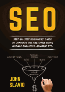 SEO: Step-by-step beginners' guide to dominate the first page using Google Analytics, Adwords etc.