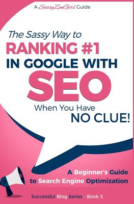 SEO - The Sassy Way of Ranking #1 in Google - when you have NO CLUE!: Beginner's Guide to Search Engine Optimization and Internet Marketing - Gabrielle, Gundi