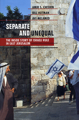 Separate and Unequal: The Inside Story of Israeli Rule in East Jerusalem - Cheshin, Amir S, and Hutman, Bill, and Melamed, AVI