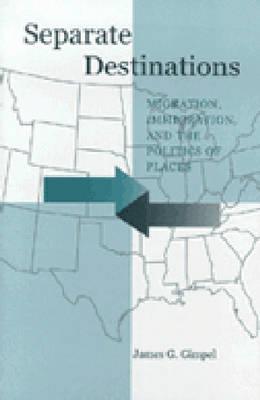 Separate Destinations: Migration, Immigration, and the Politics of Places - Gimpel, James G