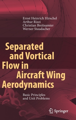 Separated and Vortical Flow in Aircraft Wing Aerodynamics: Basic Principles and Unit Problems - Hirschel, Ernst Heinrich, and Rizzi, Arthur, and Breitsamter, Christian