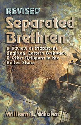 Separated Brethren: A Review of Protestant, Anglican, Eastern Orthodox & Other Religions in the United States - Whalen, William J