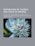 Separation of Church and State in Virginia; A Study in the Development of the Revolution - Division, Virginia State Library